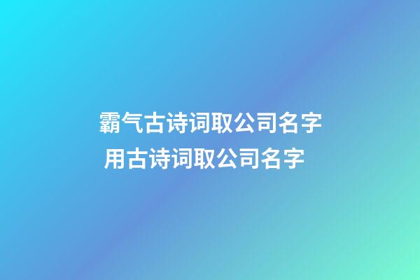 霸气古诗词取公司名字 用古诗词取公司名字-第1张-公司起名-玄机派